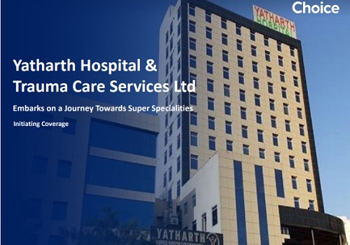 OutPerform Yatharth Hospital & Trauma Care Services Ltd for Target Rs. 523 - Choice Broking